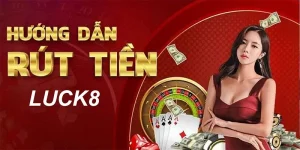 Rút Tiền Luck8 Dễ Dàng Qua Ngân Hàng Không Phí 2026